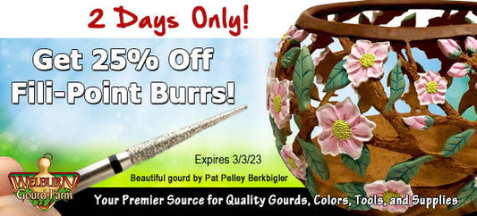 March 2, 2023: 2 days only, 25% Off Fili-Point Burr plus, save $25.00 on this popular gourd item!