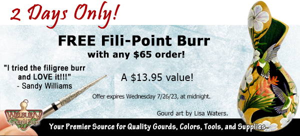 July 25, 2023: Get a Free Fili-Point Burr with purchase plus, Premium Tall Body Gourds and more!